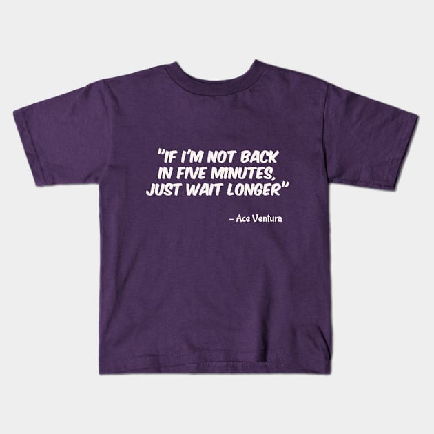 Ace Ventura (1994): If I'm Not Back In Five Minutes JUST WAIT LONGER Kids T-Shirt by SPACE ART & NATURE SHIRTS 